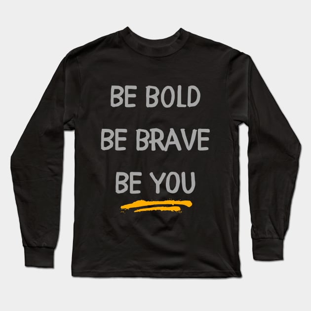 Be Bold, Be Brave, Be You Long Sleeve T-Shirt by Lovebug Designs